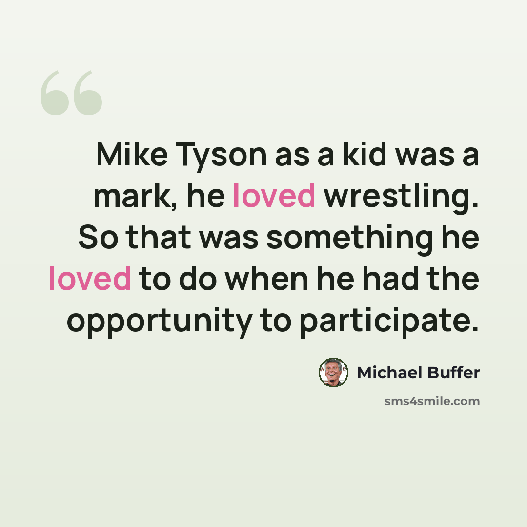 “Mike Tyson as a kid was a mark, he loved wrestling. So that was something he loved to do when he had the opportunity to participate.” quote by Michael Buffer