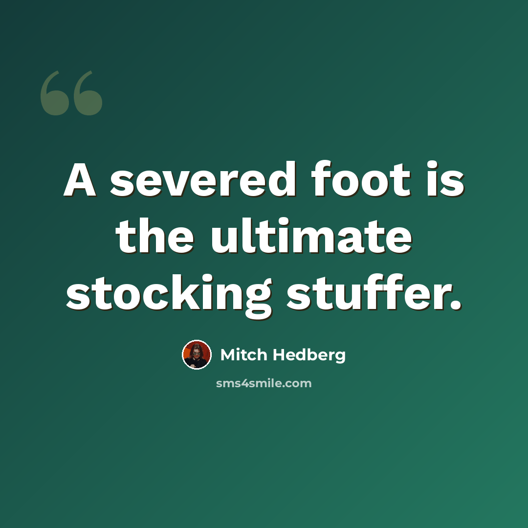 “A severed foot is the ultimate stocking stuffer.” quote by Mitch Hedberg