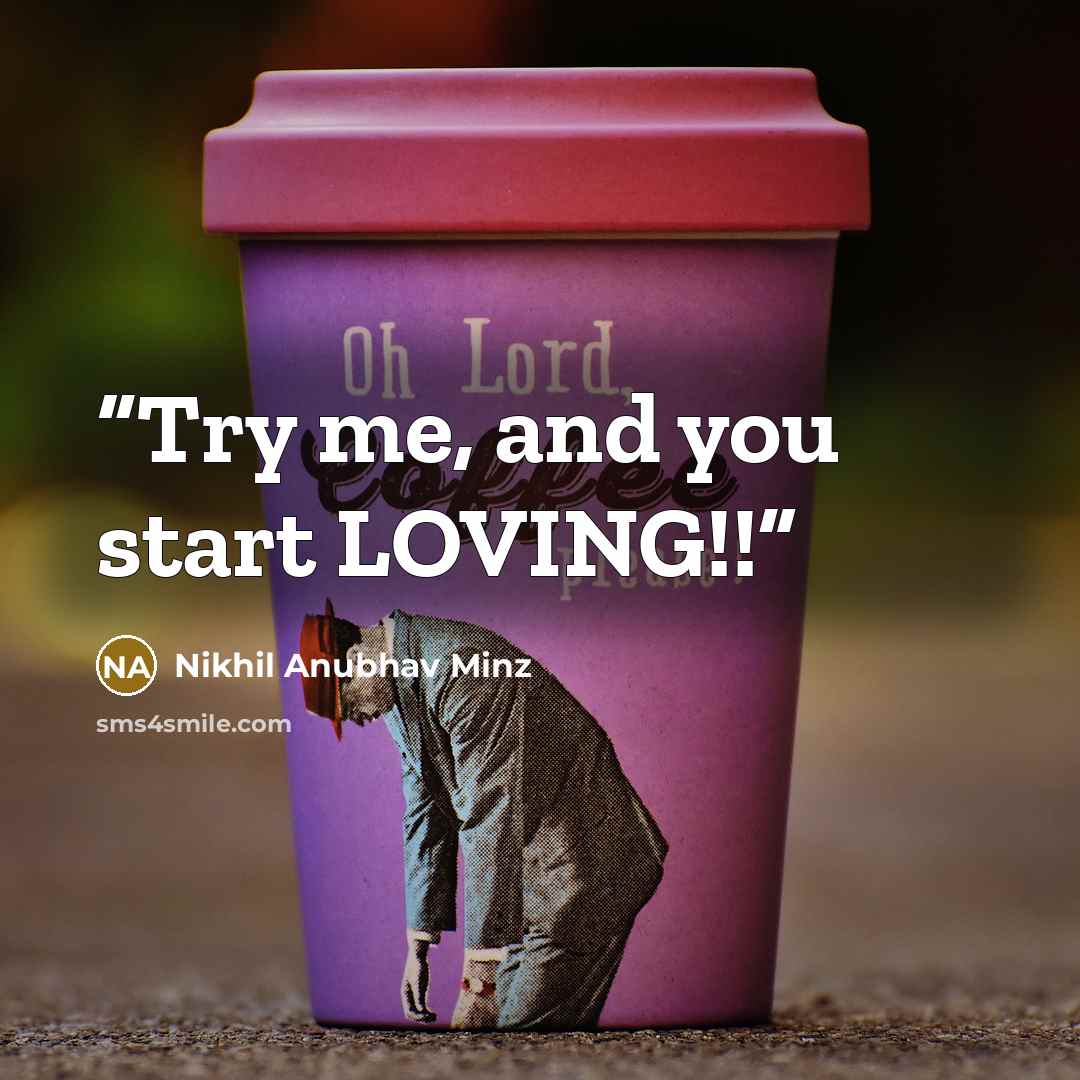 “Try me, and you start LOVING!!” quote by Nikhil Anubhav Minz