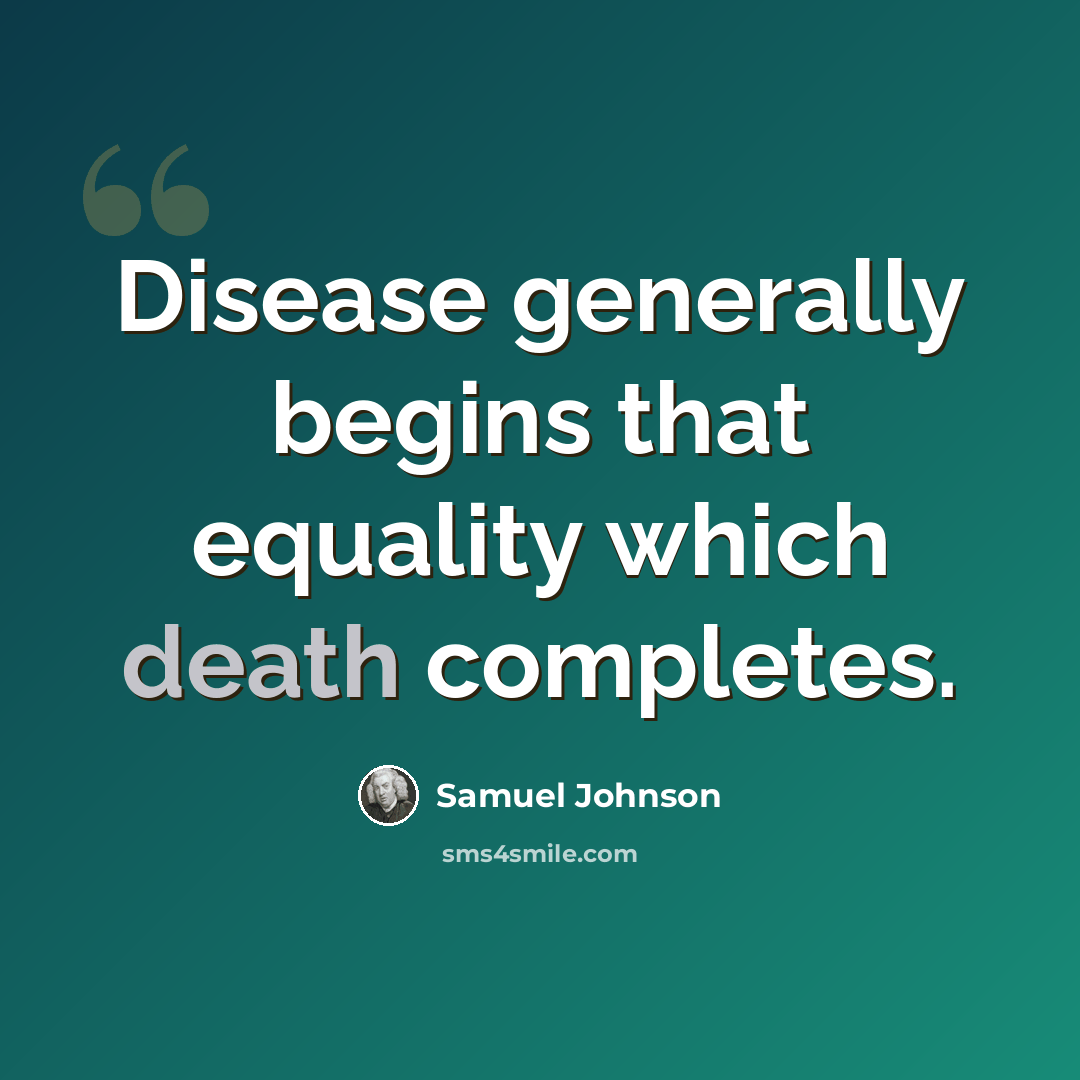 “Disease generally begins that equality which death completes.” quote by Samuel Johnson
