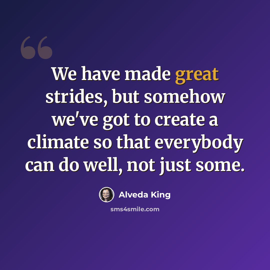 “We have made great strides, but somehow we've got to create a climate so that everybody can do well, not just some.” quote by Alveda King
