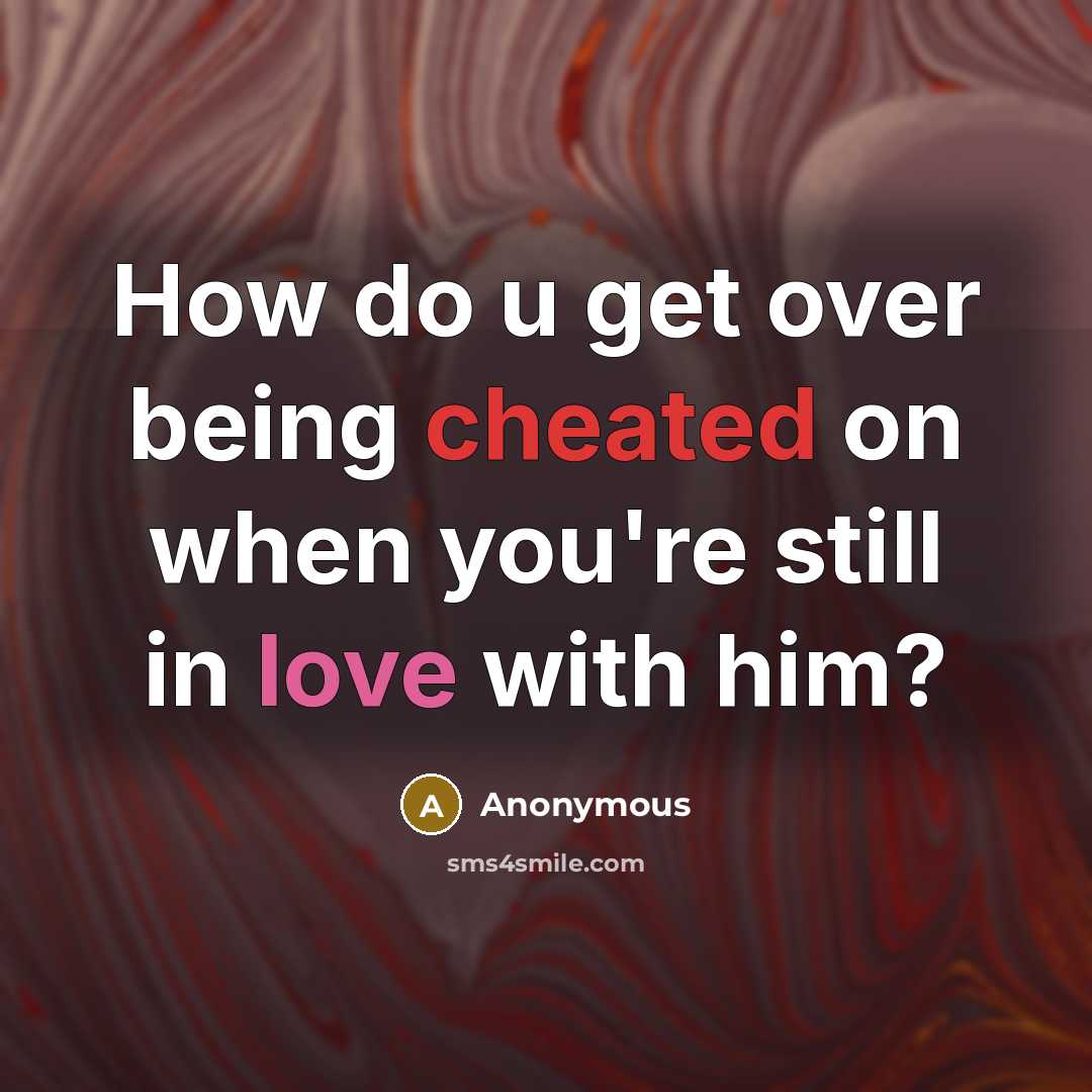 “How do u get over being cheated on when you're still in love with him?” quote by Anonymous