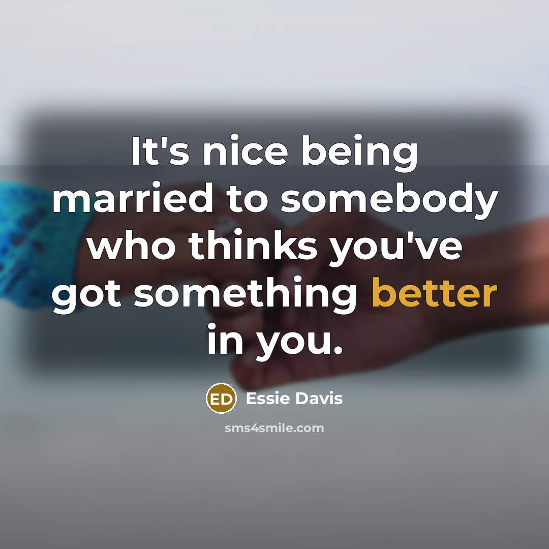 “It's nice being married to somebody who thinks you've got something better in you.” quote by Essie Davis