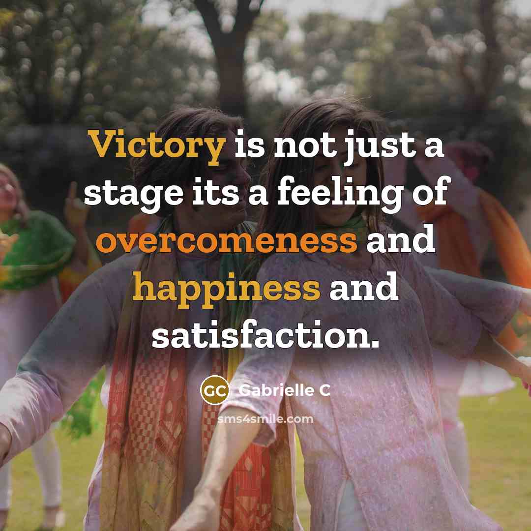 “Victory is not just a stage its a feeling of overcomeness and happiness and satisfaction.” quote by Gabrielle C