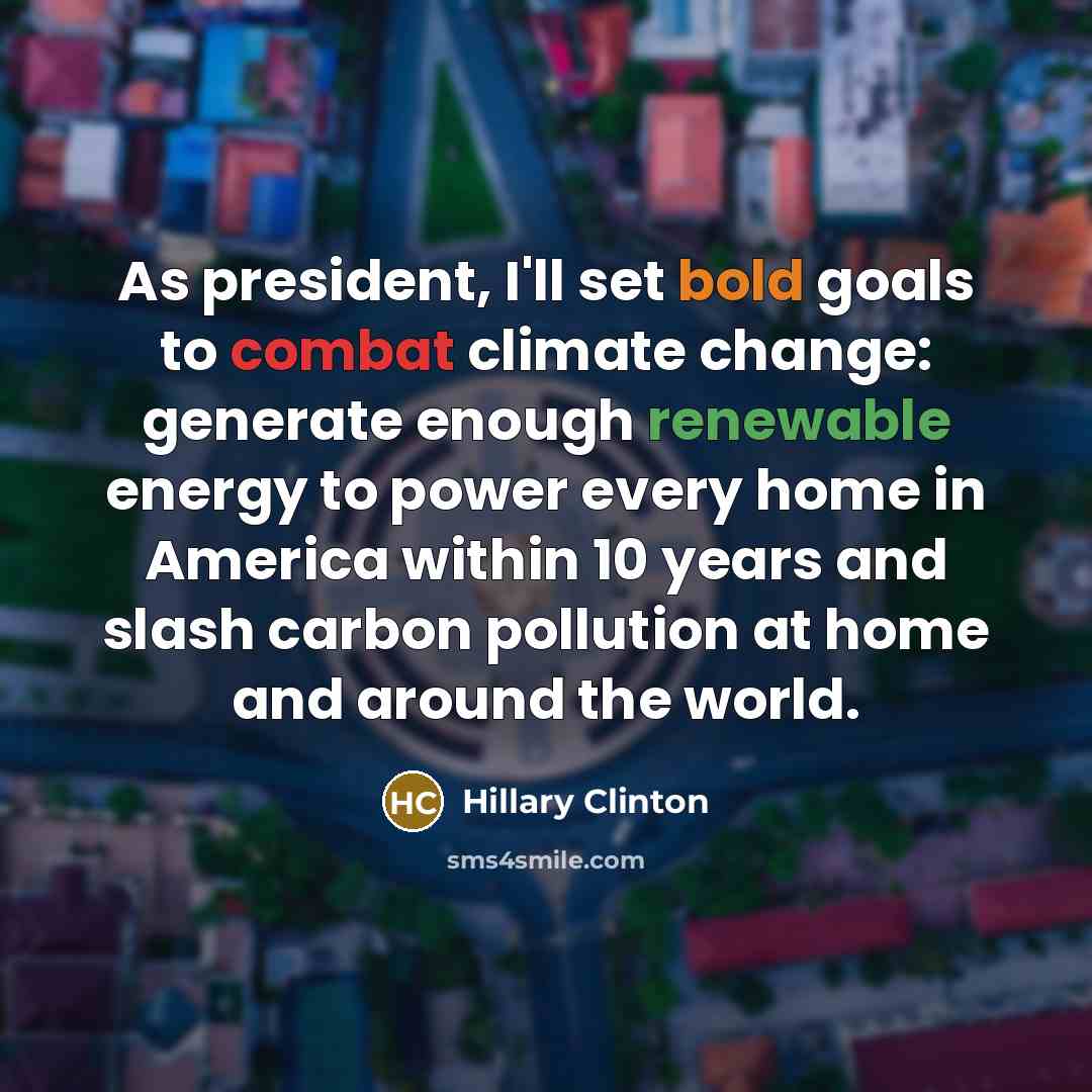 “As president, I'll set bold goals to combat climate change: generate enough renewable energy to power every home in America within 10 years and slash carbon pollution at home and around the world.” quote by Hillary Clinton