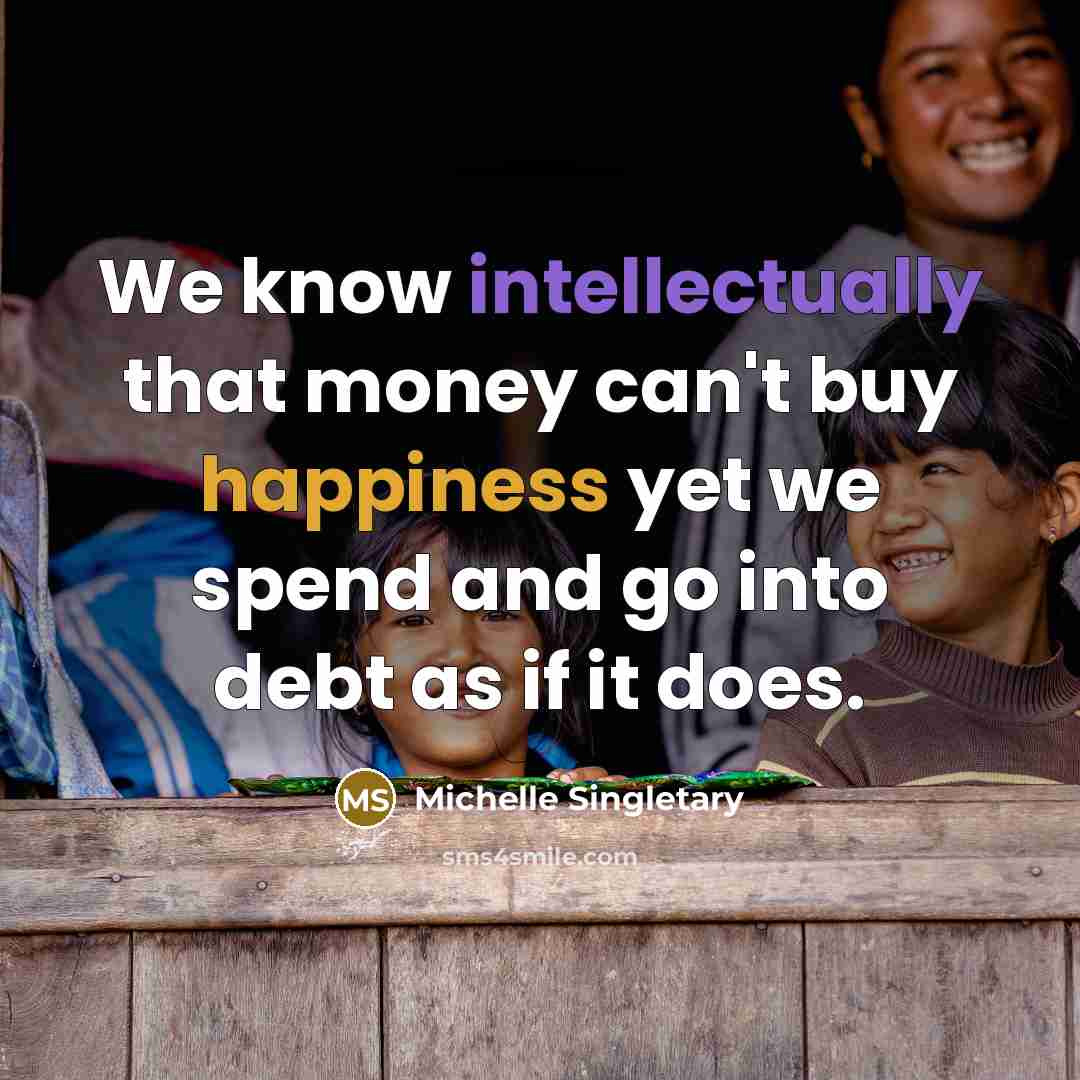 “We know intellectually that money can't buy happiness yet we spend and go into debt as if it does.” quote by Michelle Singletary