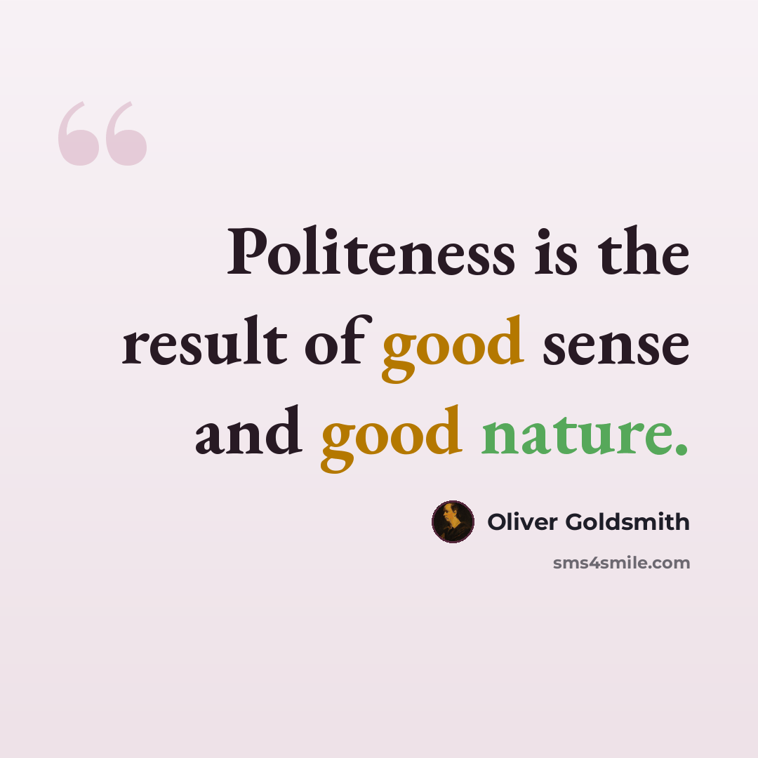 “Politeness is the result of good sense and good nature.” quote by Oliver Goldsmith