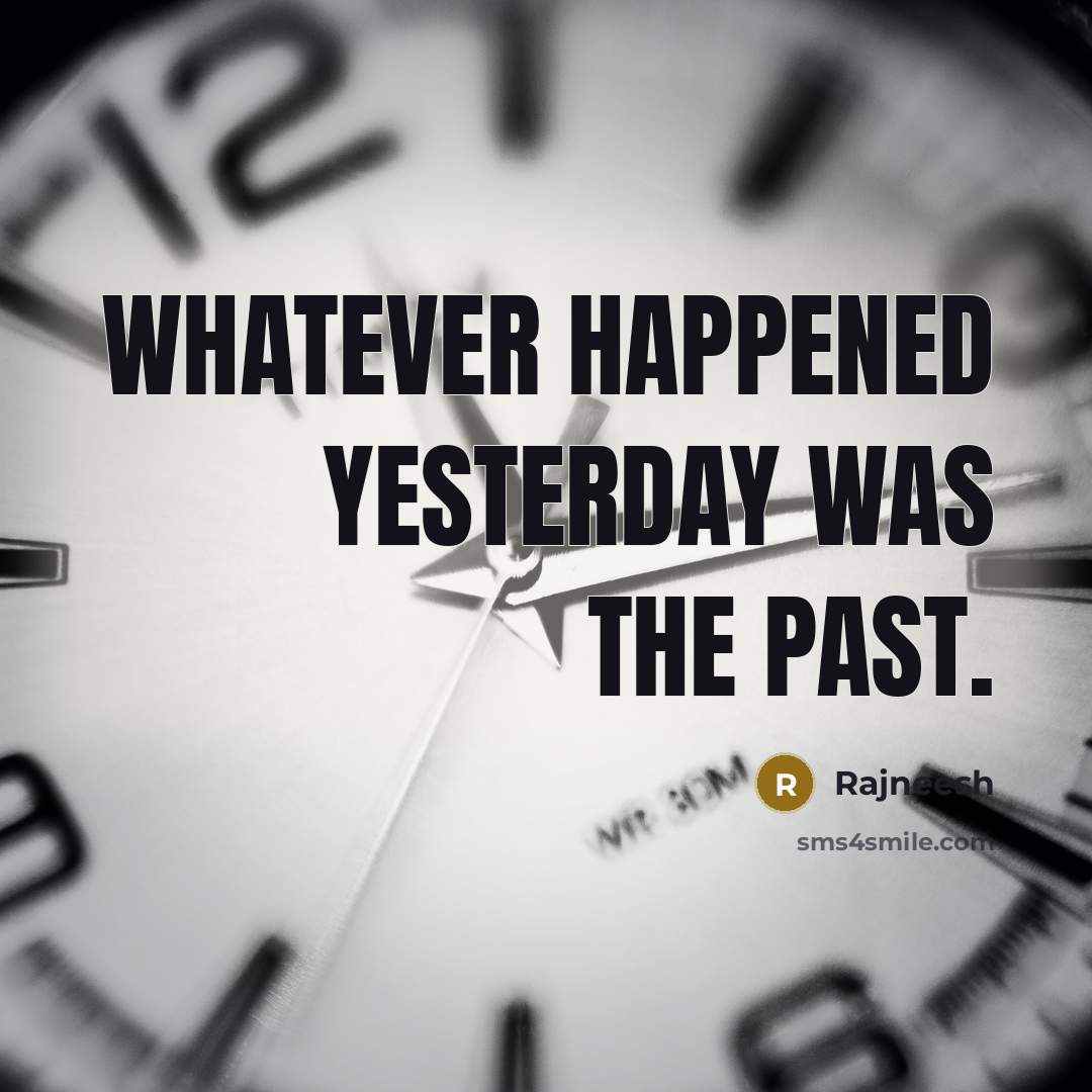 “Whatever happened yesterday was the past.” quote by Rajneesh