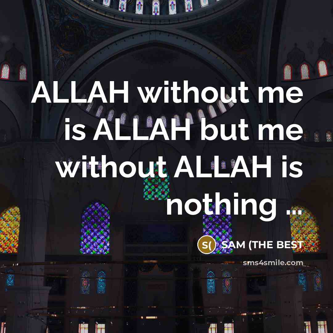 “ALLAH without me is ALLAH but me without ALLAH is nothing …” quote by SAM (THE BEST