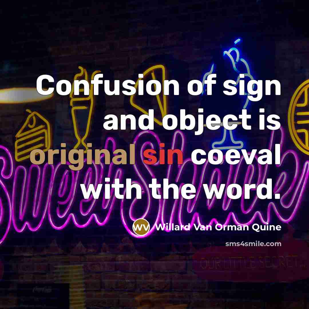 “Confusion of sign and object is original sin coeval with the word.” quote by Willard Van Orman Quine