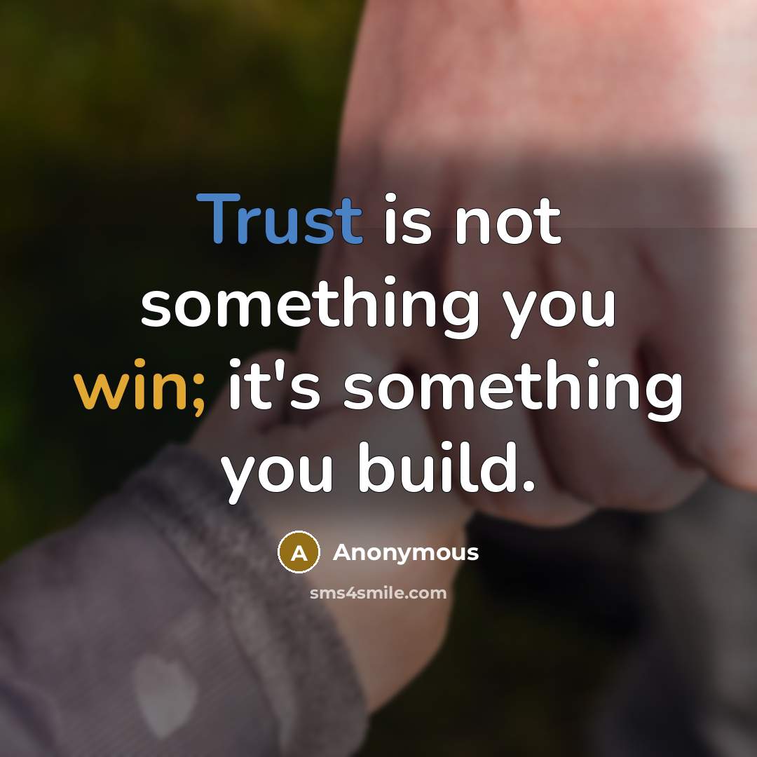 “Trust is not something you win; it's something you build.” quote by Anonymous