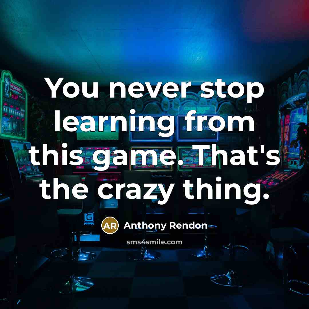“You never stop learning from this game. That's the crazy thing.” quote by Anthony Rendon