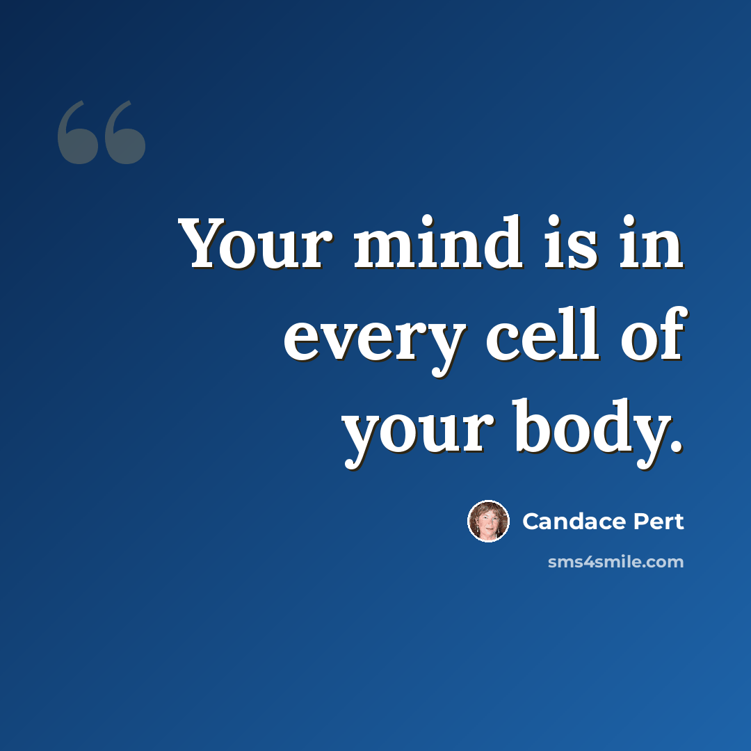 “Your mind is in every cell of your body.” quote by Candace Pert
