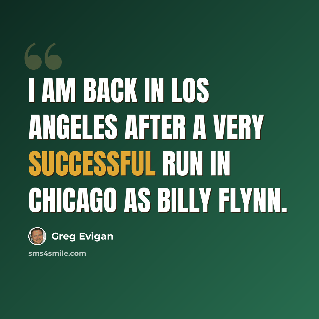 “I am back in Los Angeles after a very successful run in Chicago as Billy Flynn.” quote by Greg Evigan