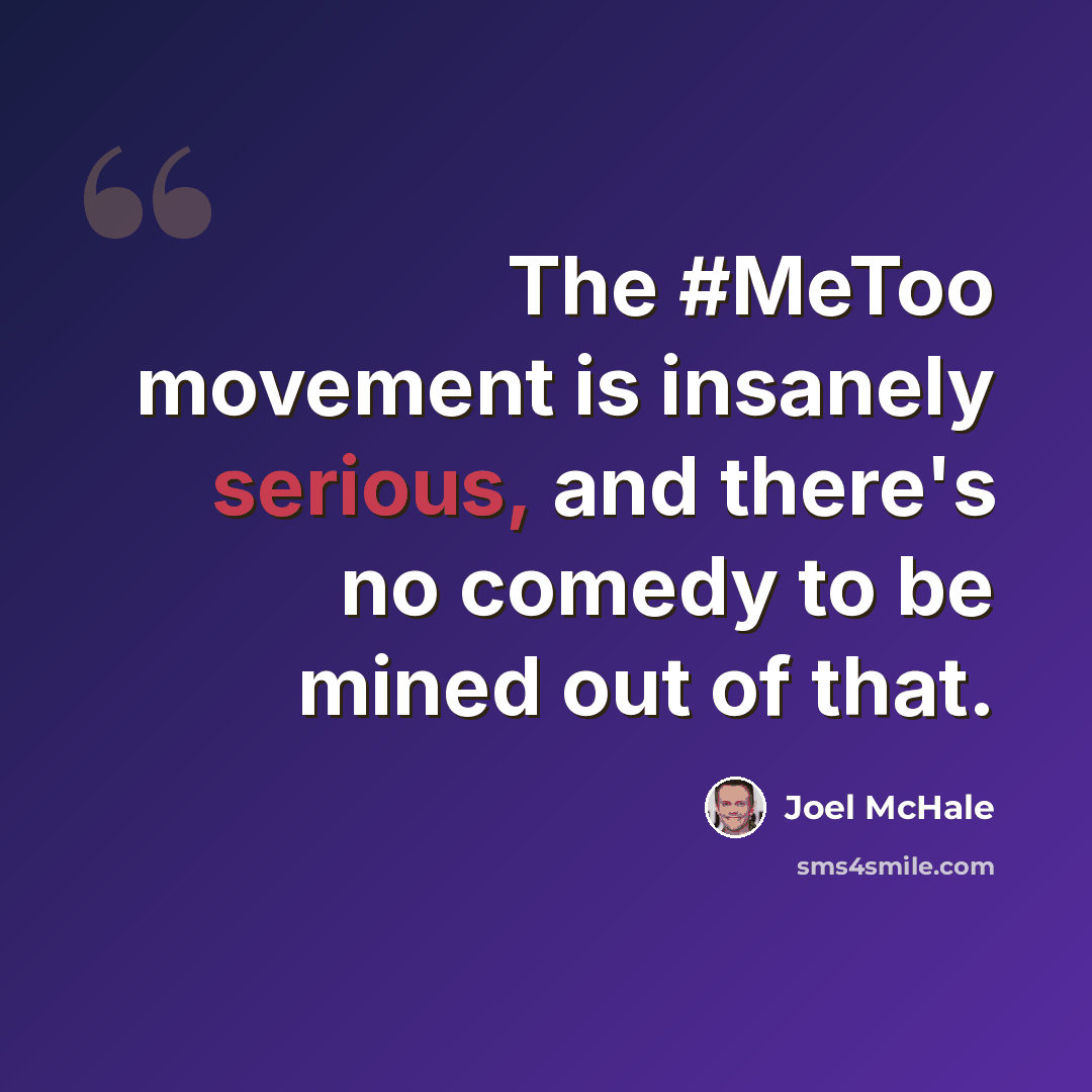 “The #MeToo movement is insanely serious, and there's no comedy to be mined out of that.” quote by Joel McHale
