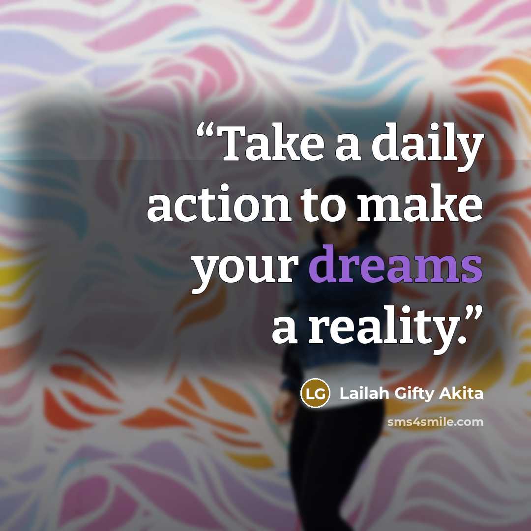 “Take a daily action to make your dreams a reality.” quote by Lailah Gifty Akita