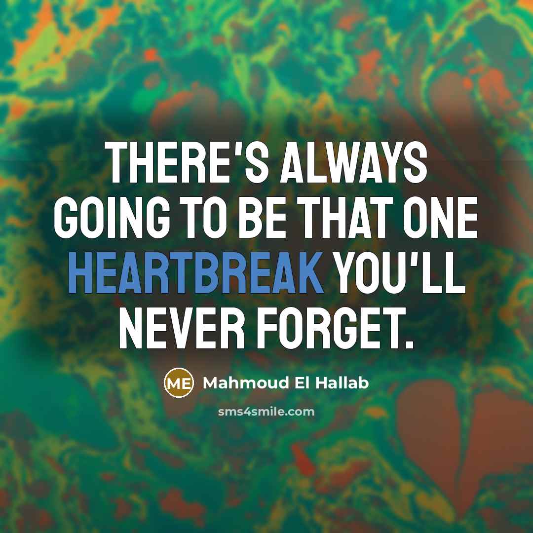 “There's always going to be that one heartbreak you'll never forget.” quote by Mahmoud El Hallab