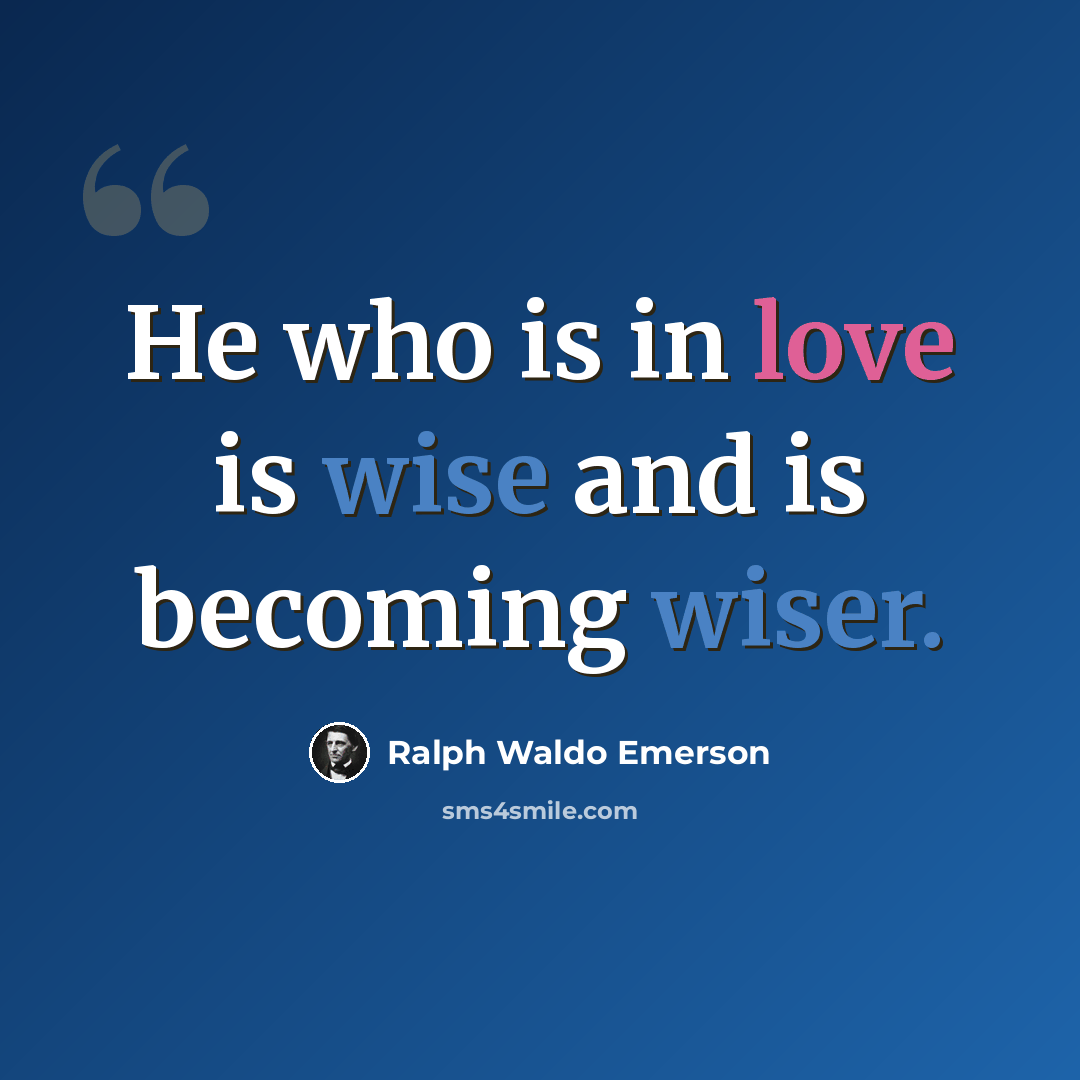 “He who is in love is wise and is becoming wiser.” quote by Ralph Waldo Emerson