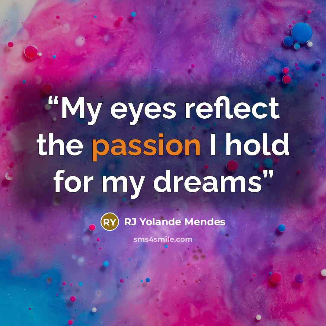 “My eyes reflect the passion I hold for my dreams” quote by RJ Yolande Mendes
