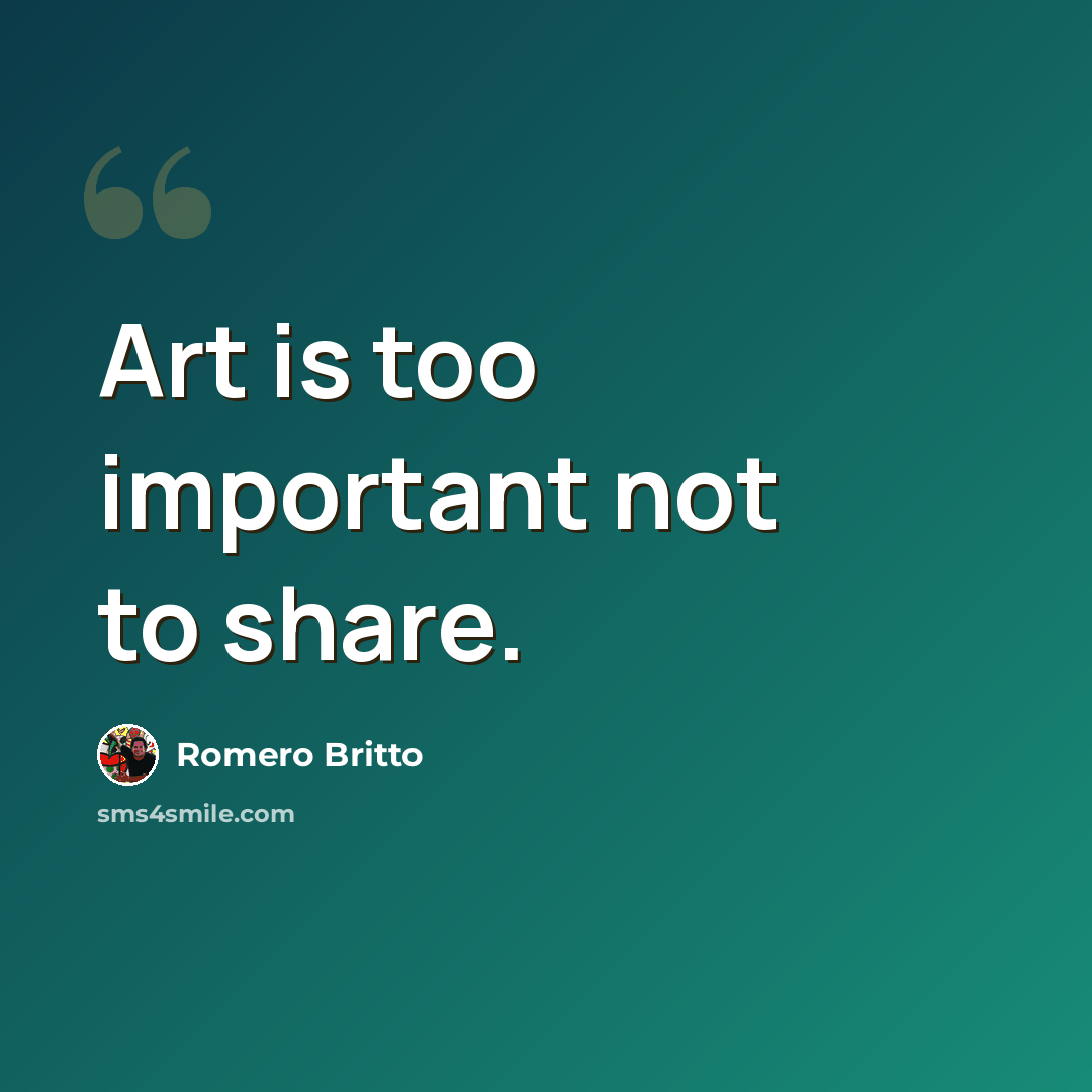 “Art is too important not to share.” quote by Romero Britto