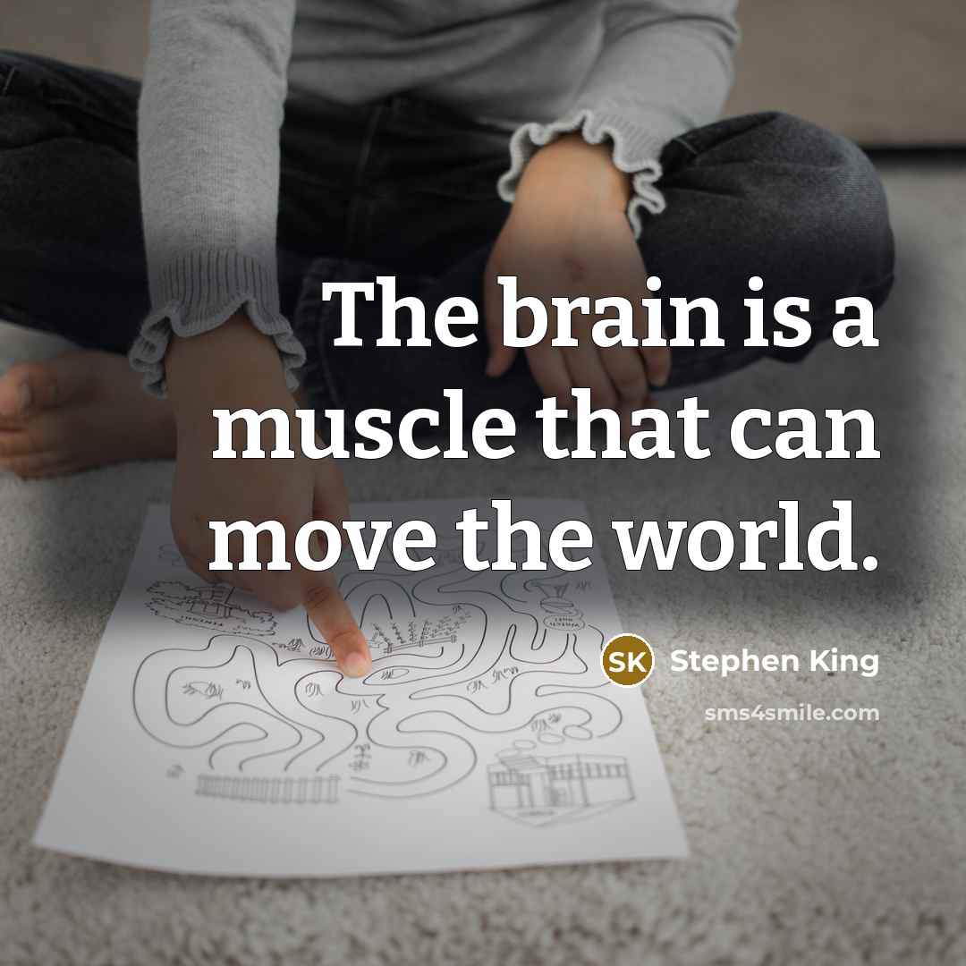 “The brain is a muscle that can move the world.” quote by Stephen King