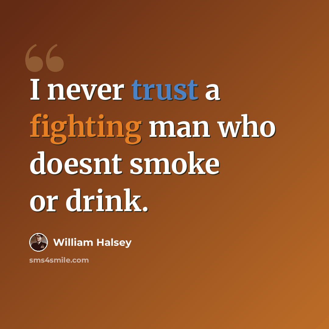 “I never trust a fighting man who doesnt smoke or drink.” quote by William Halsey