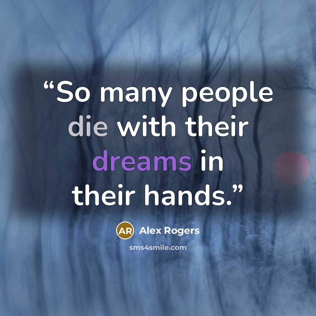 “So many people die with their dreams in their hands.” quote by Alex Rogers