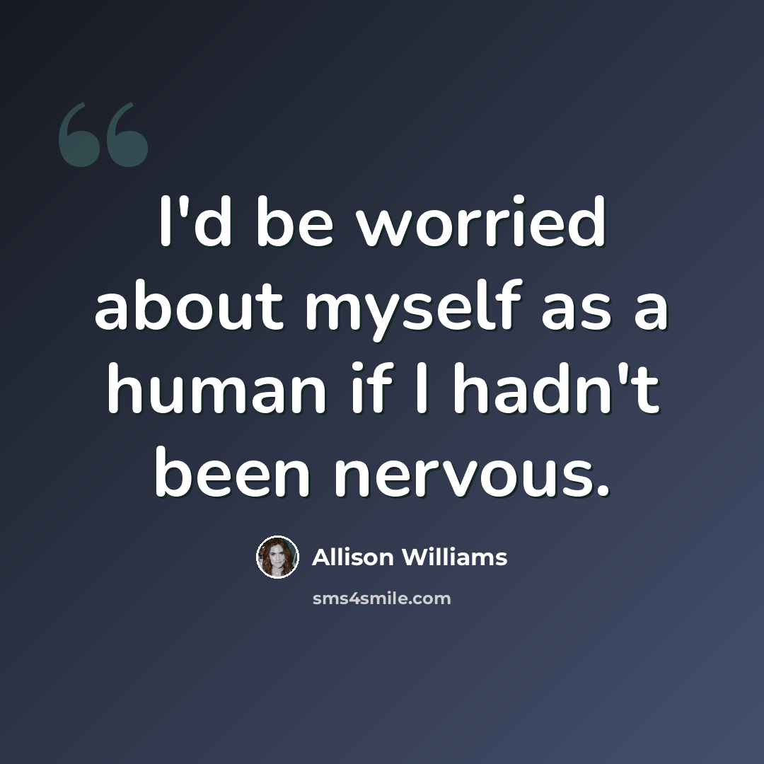 “I'd be worried about myself as a human if I hadn't been nervous.” quote by Allison Williams