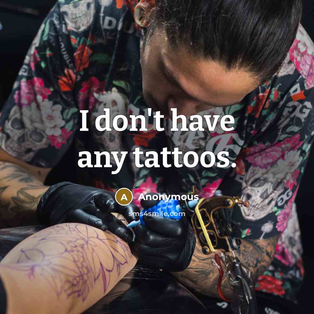 “I don't have any tattoos.” quote by Anonymous