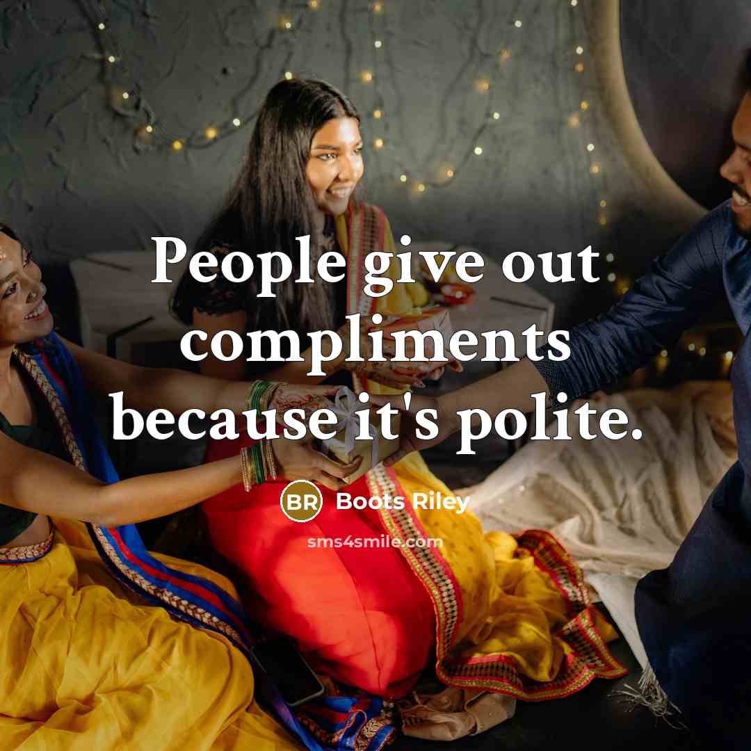 “People give out compliments because it's polite.” quote by Boots Riley