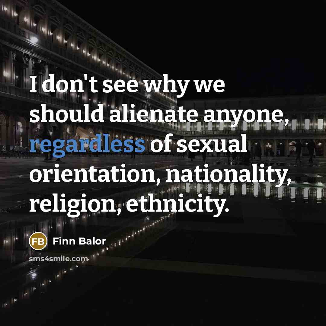 “I don't see why we should alienate anyone, regardless of sexual orientation, nationality, religion, ethnicity.” quote by Finn Balor