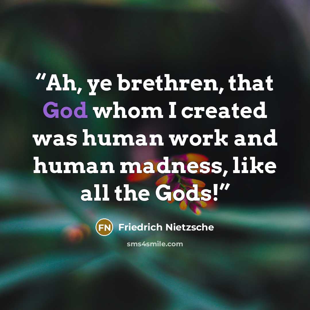 “Ah, ye brethren, that God whom I created was human work and human madness, like all the Gods!” quote by Friedrich Nietzsche
