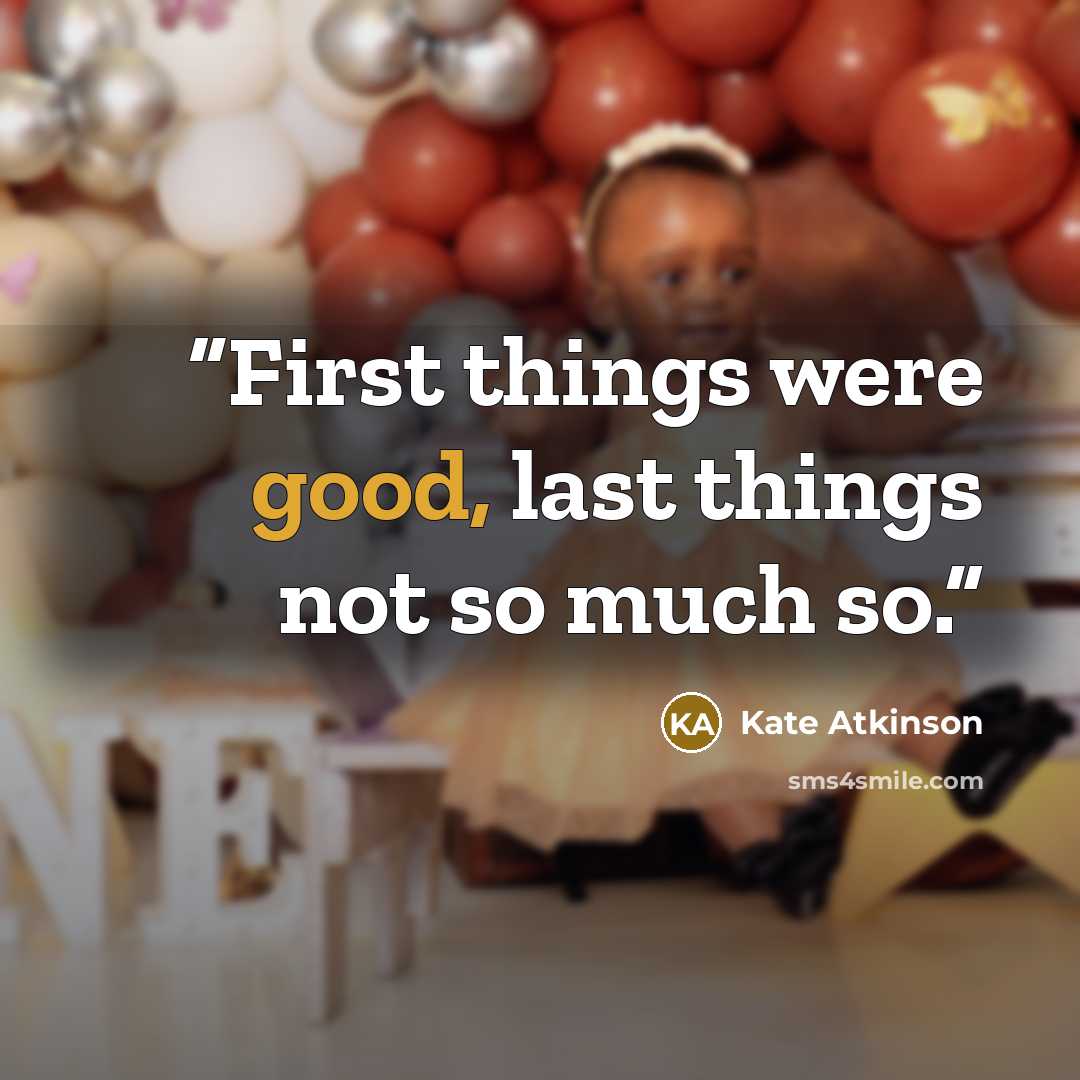 “First things were good, last things not so much so.” quote by Kate Atkinson