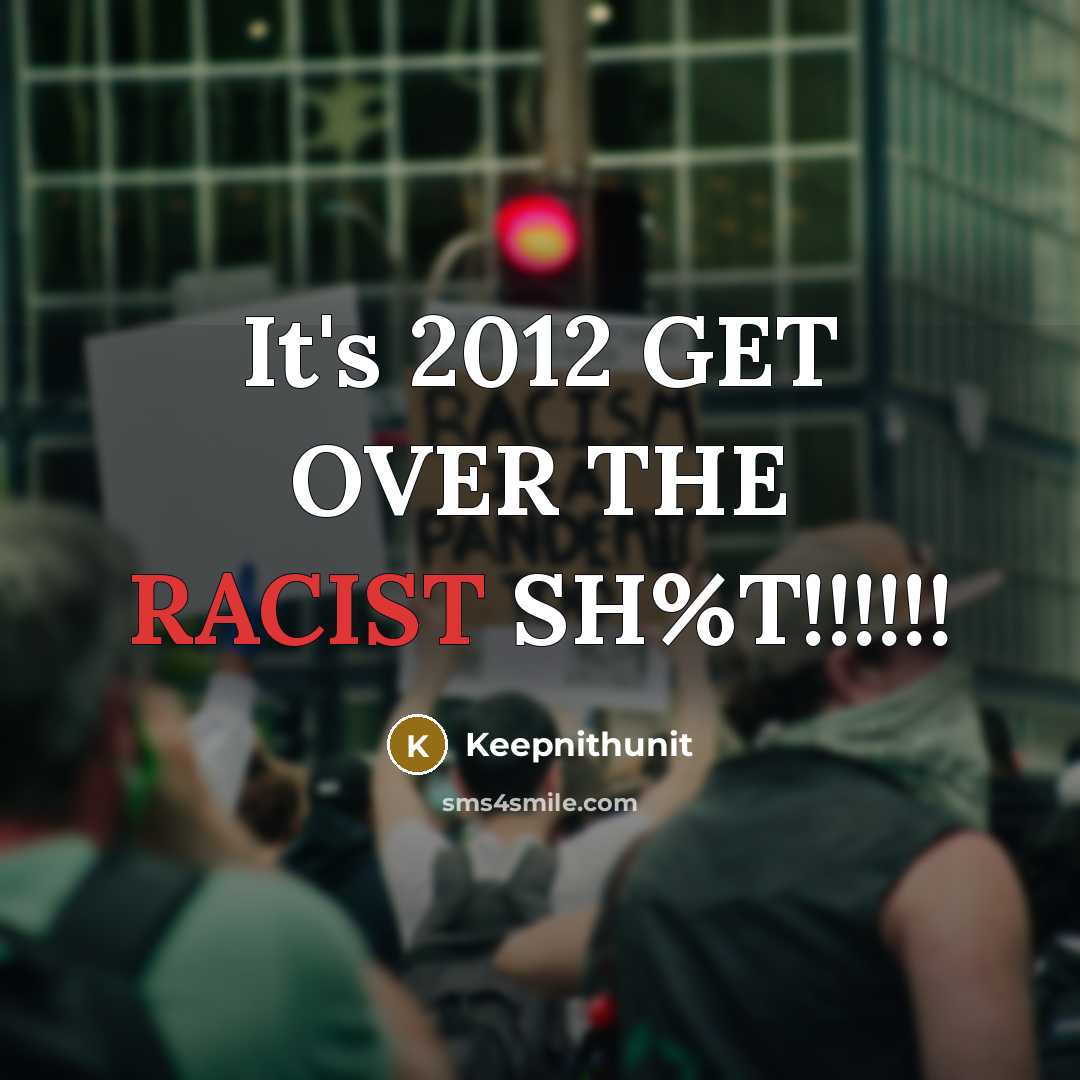 “It's 2012 GET OVER THE RACIST SH%T!!!!!!” quote by Keepnithunit