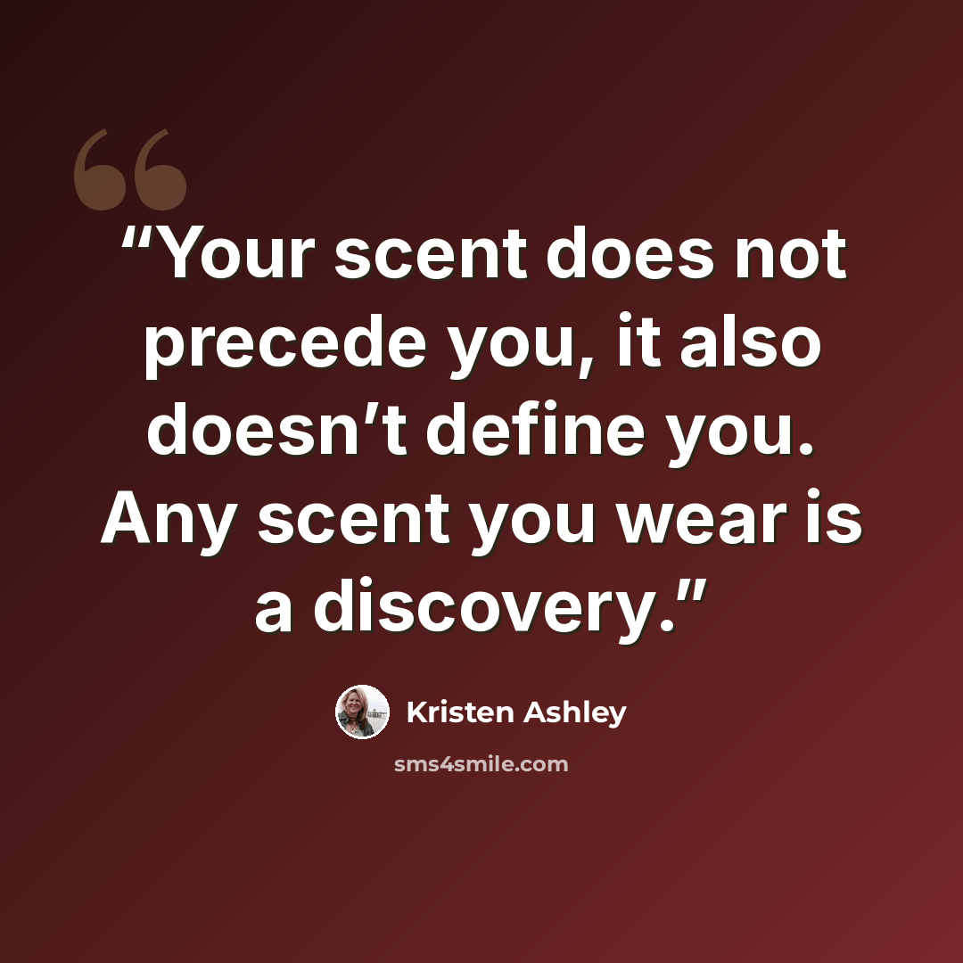 “Your scent does not precede you, it also doesn’t define you. Any scent you wear is a discovery.” quote by Kristen Ashley