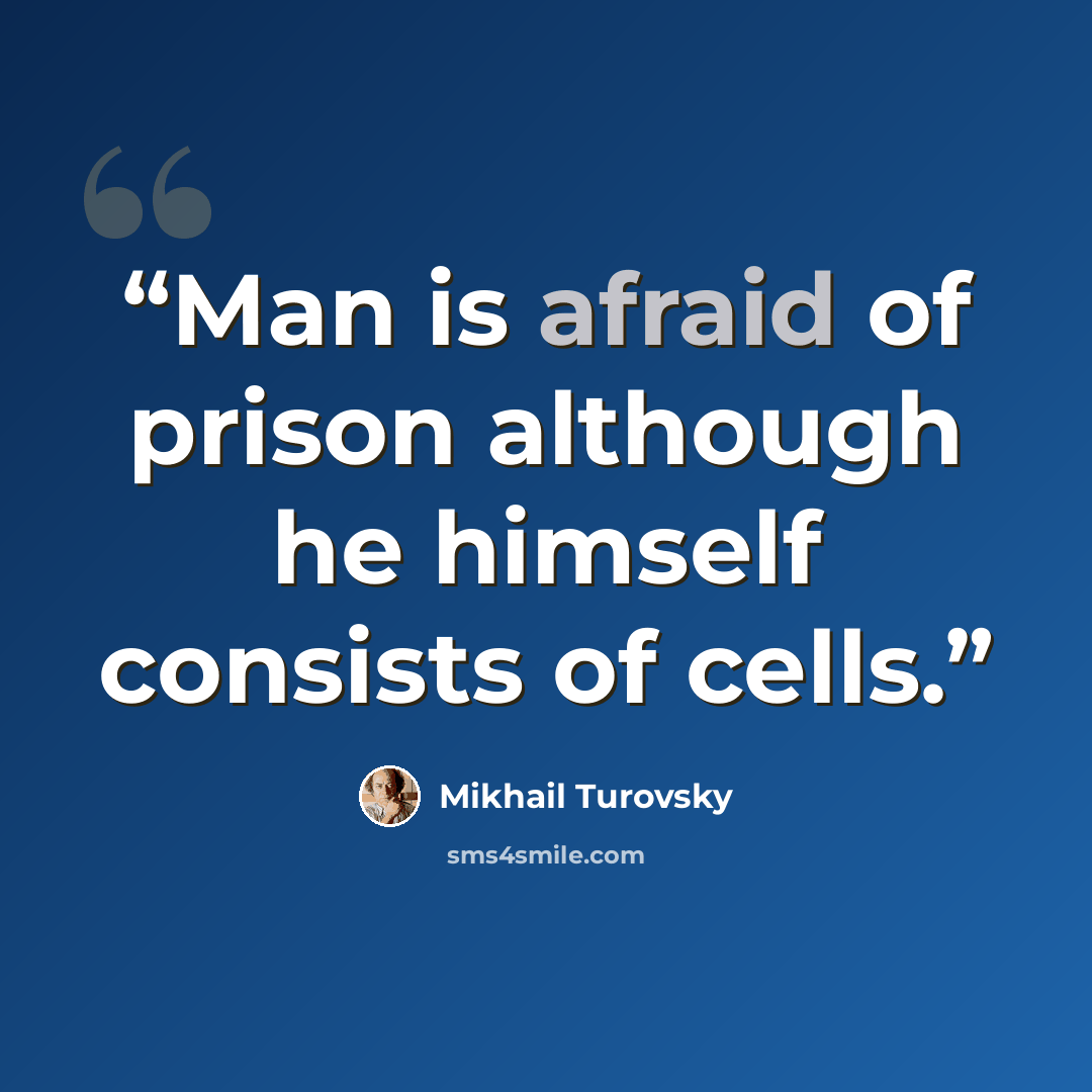 “Man is afraid of prison although he himself consists of cells.” quote by Mikhail Turovsky