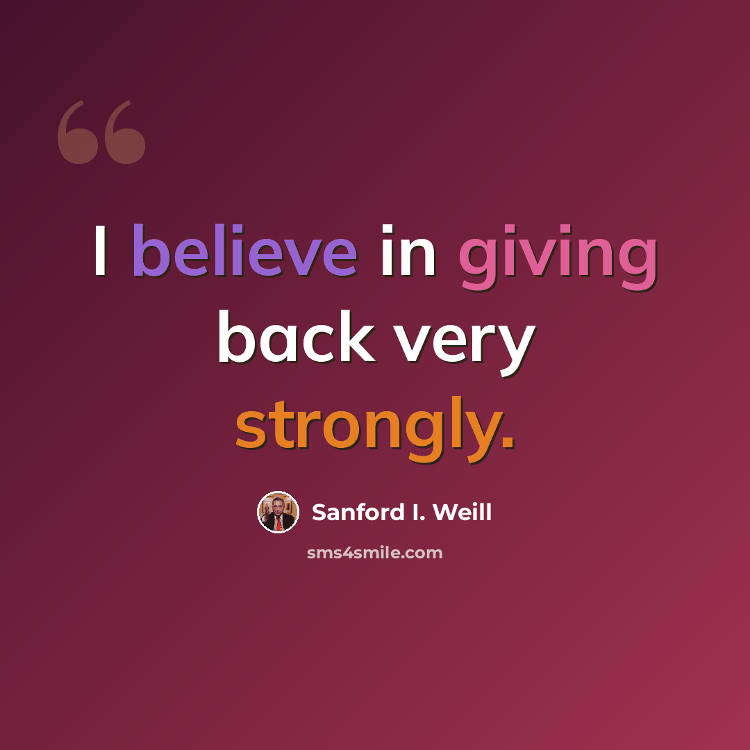 “I believe in giving back very strongly.” quote by Sanford I. Weill
