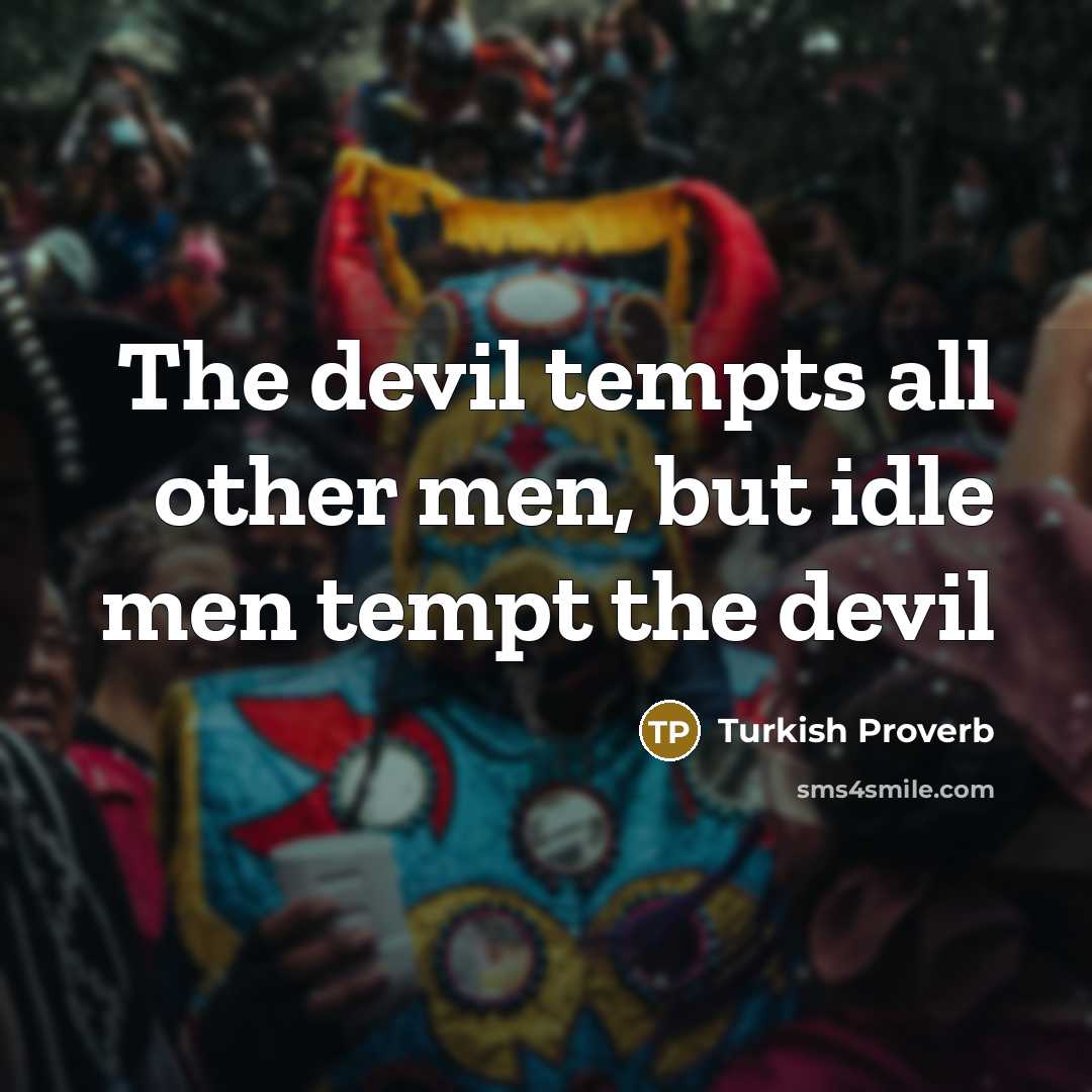“The devil tempts all other men, but idle men tempt the devil” quote by Turkish Proverb