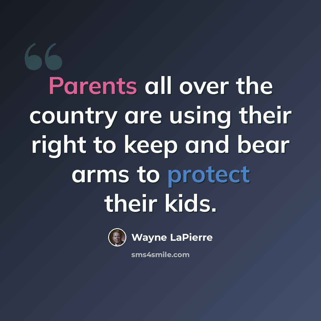 “Parents all over the country are using their right to keep and bear arms to protect their kids.” quote by Wayne LaPierre