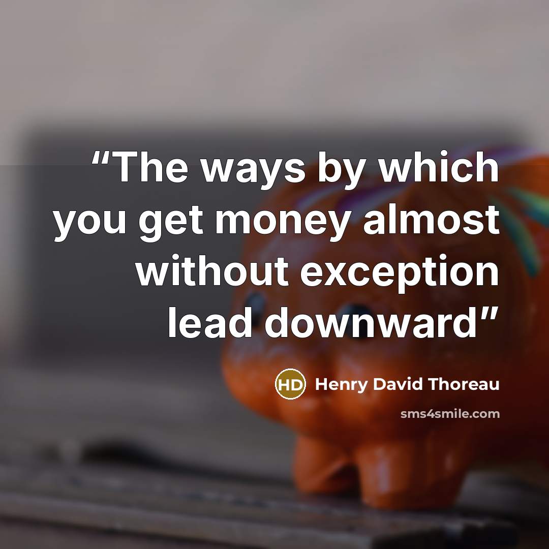 “The ways by which you get money almost without exception lead downward” quote by Henry David Thoreau