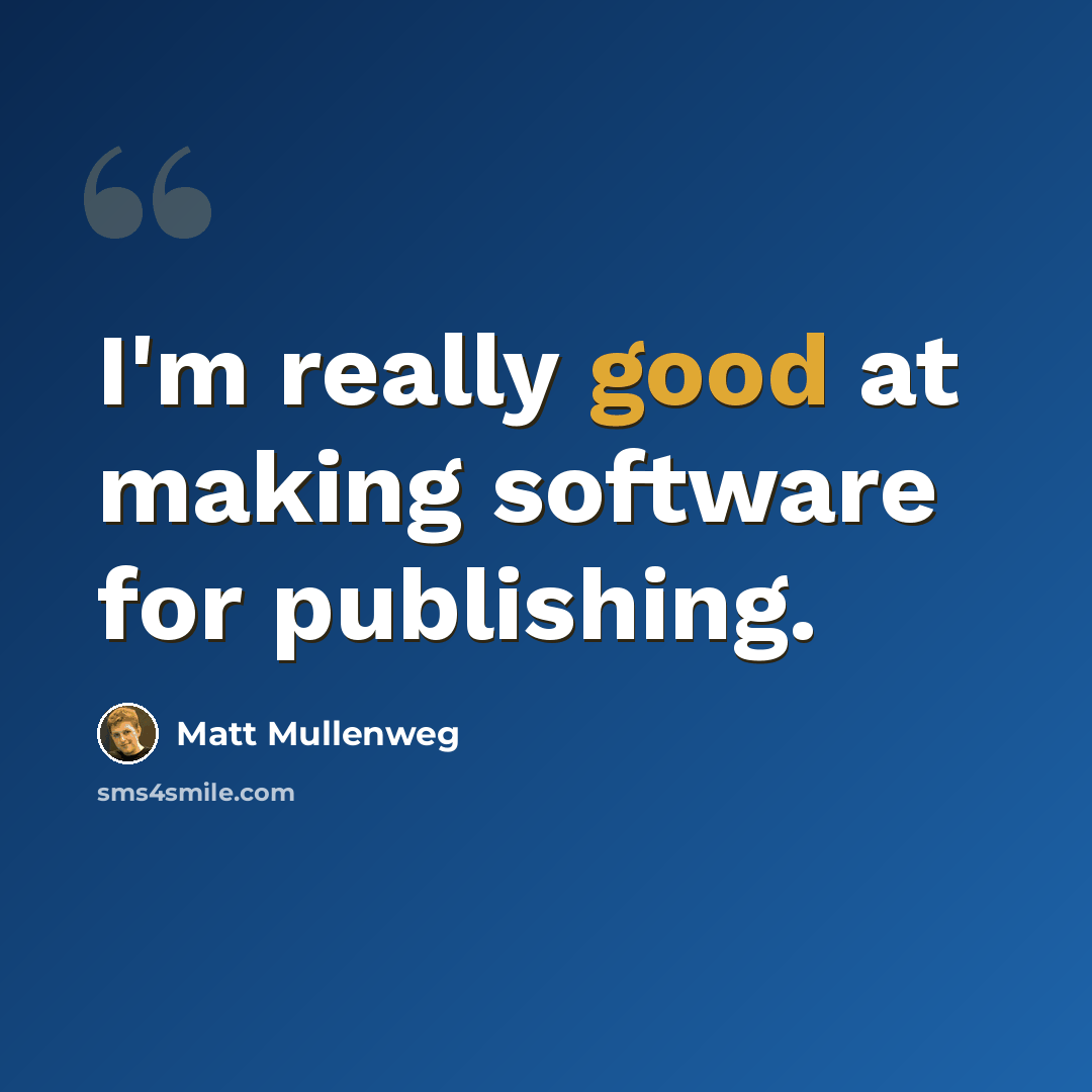 “I'm really good at making software for publishing.” quote by Matt Mullenweg