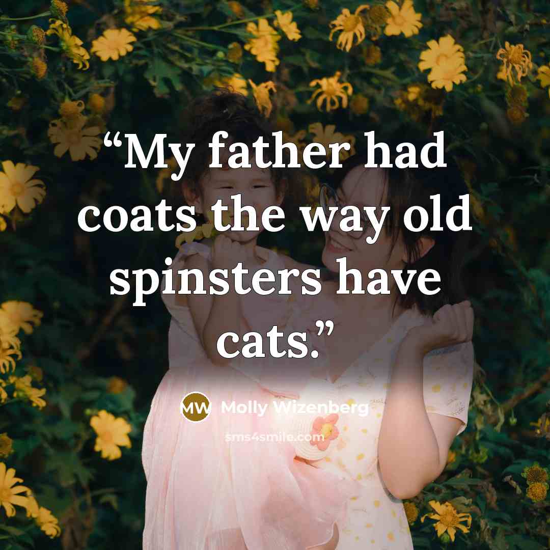 “My father had coats the way old spinsters have cats.” quote by Molly Wizenberg