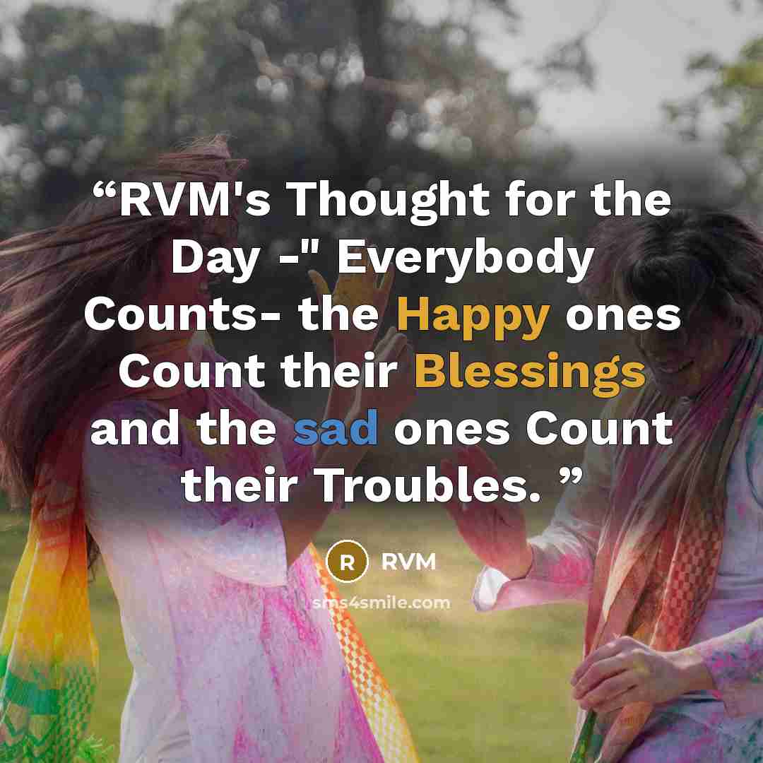 “RVM's Thought for the Day -" Everybody Counts- the Happy ones Count their Blessings and the sad ones Count their Troubles.” quote by RVM
