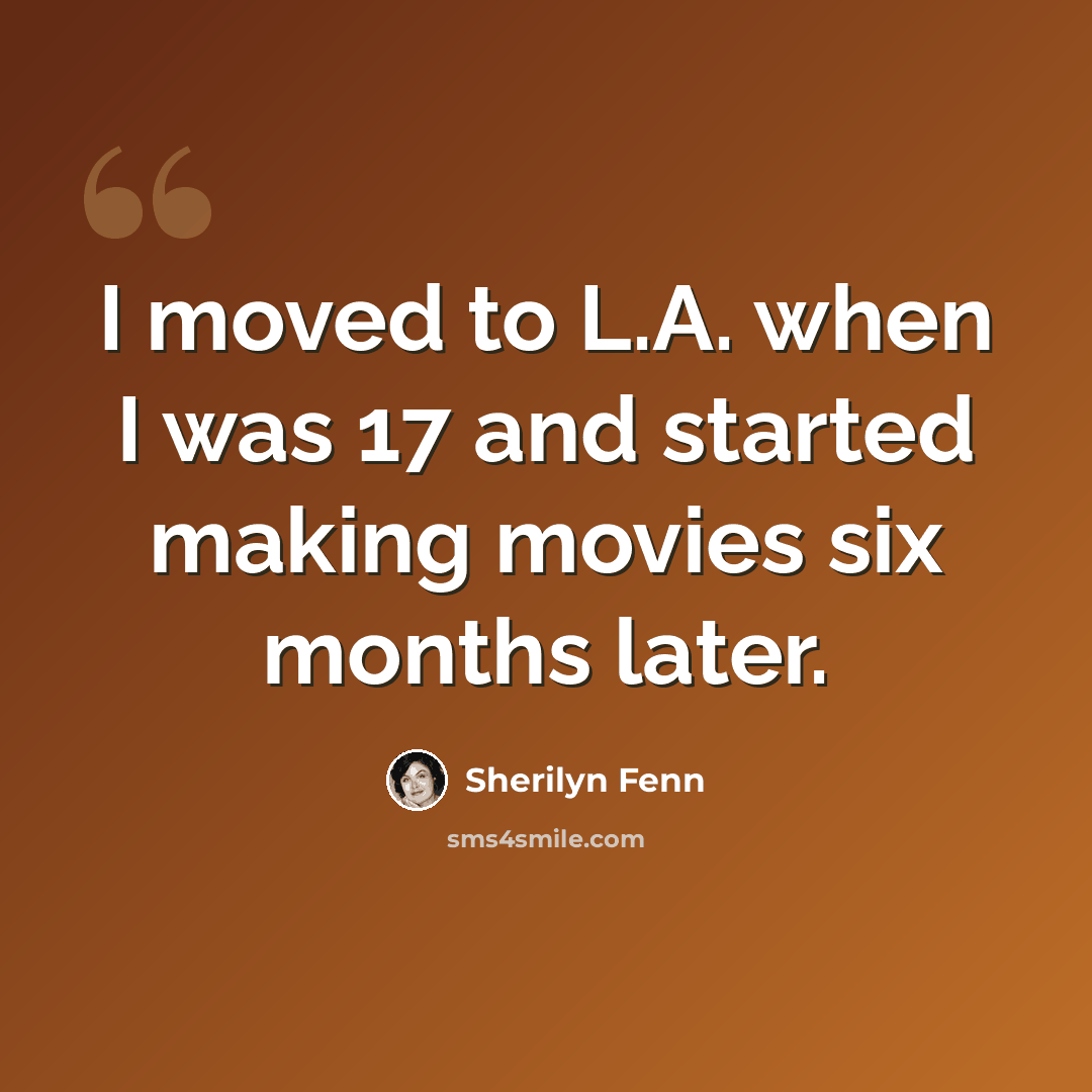“I moved to L.A. when I was 17 and started making movies six months later.” quote by Sherilyn Fenn