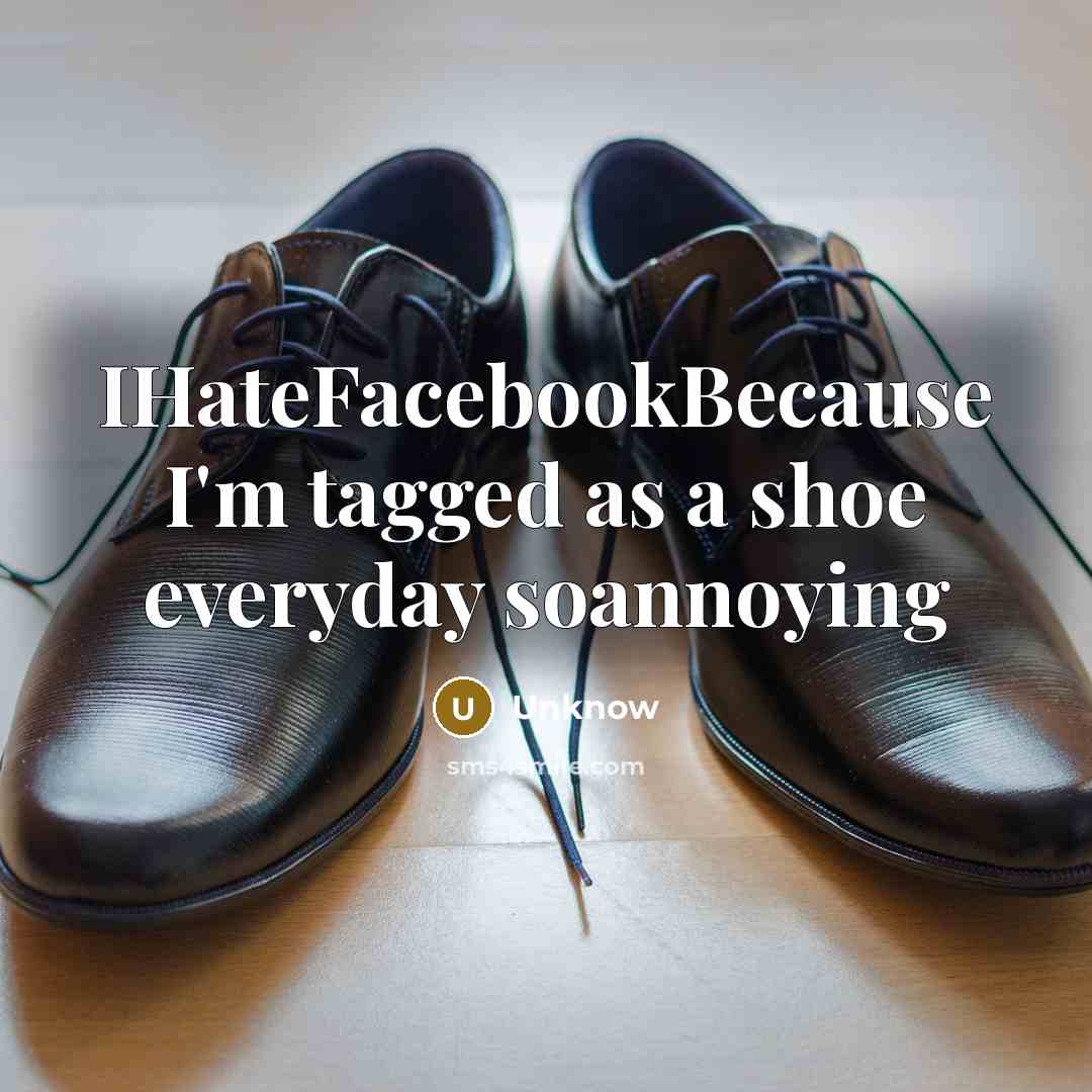 “IHateFacebookBecause I'm tagged as a shoe everyday soannoying” quote by Unknow