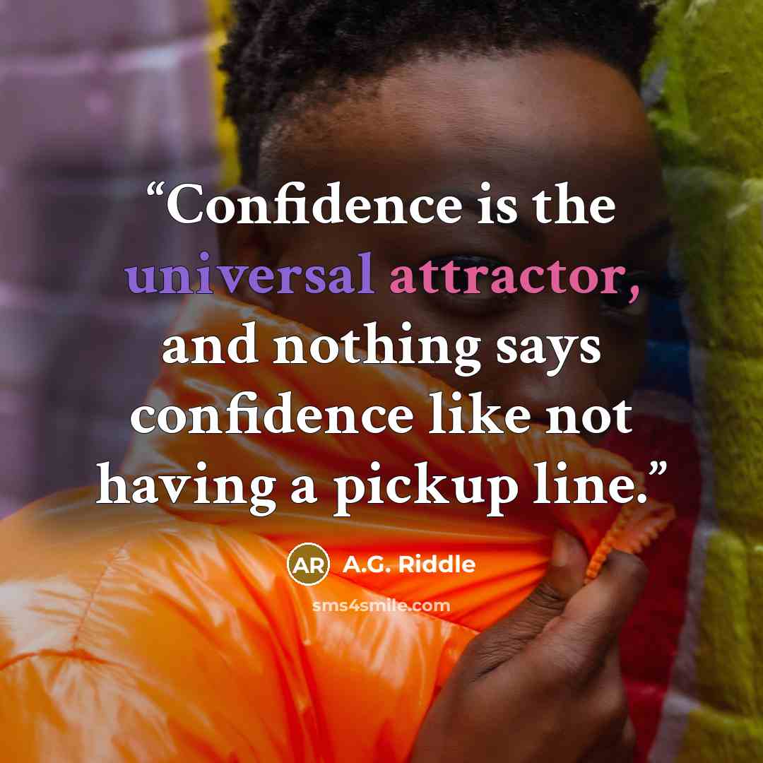 “Confidence is the universal attractor, and nothing says confidence like not having a pickup line.” quote by A.G. Riddle