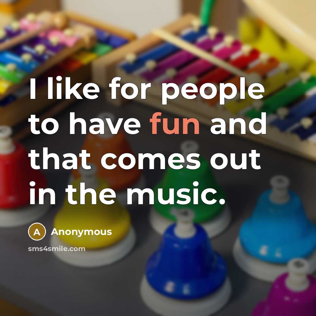 “I like for people to have fun and that comes out in the music.” quote by Anonymous