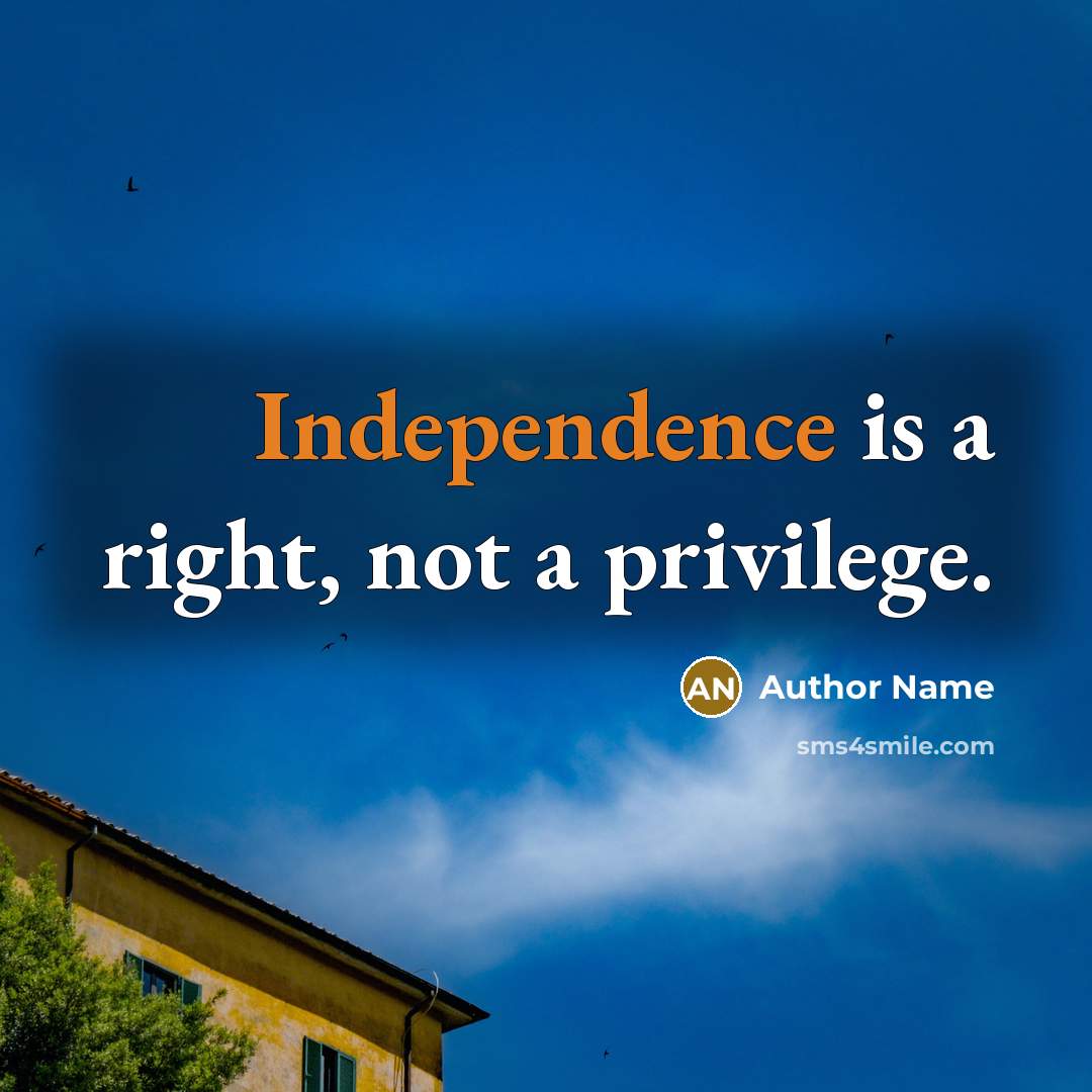 “Independence is a right, not a privilege.” quote by Author Name