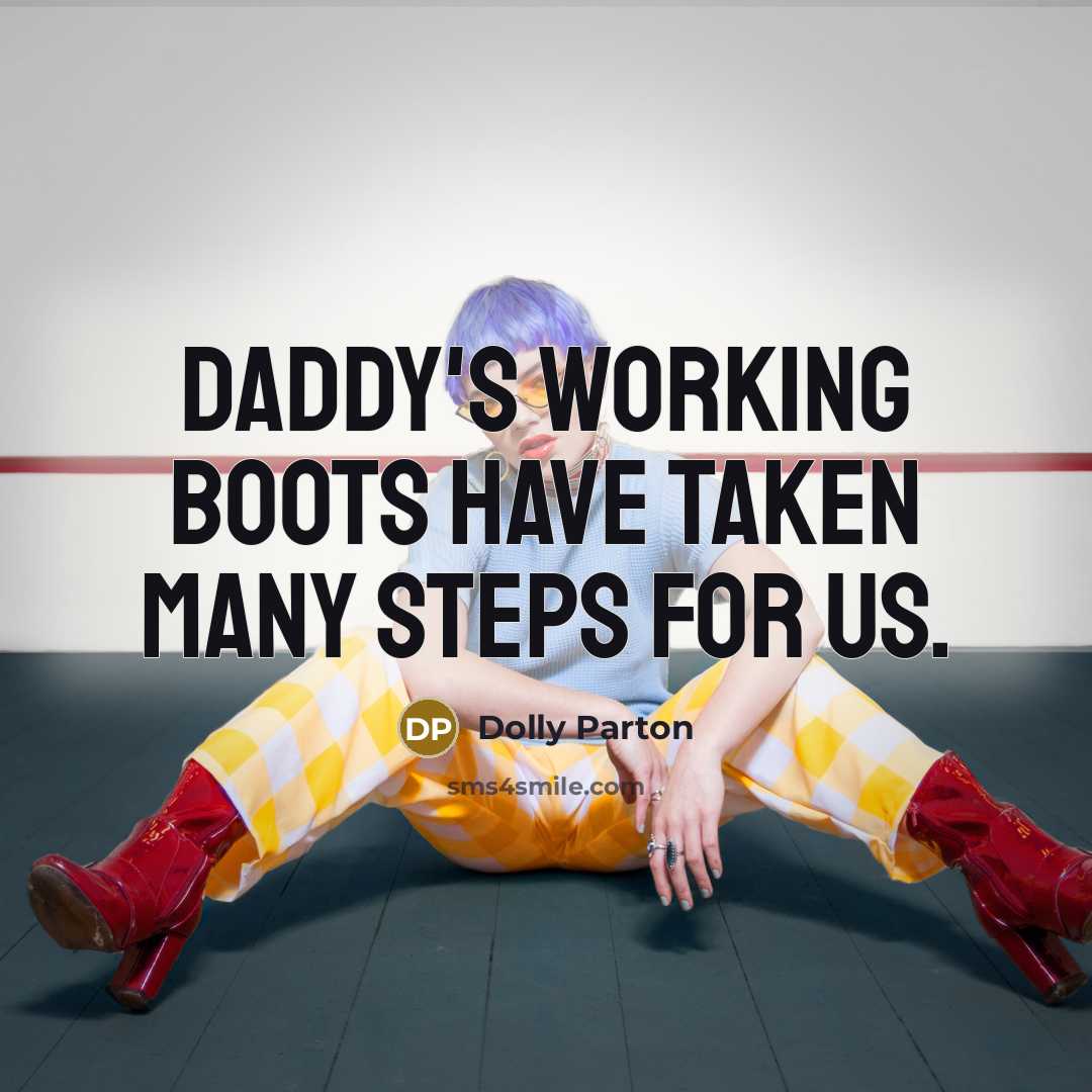 “Daddy's working boots have taken many steps for us.” quote by Dolly Parton