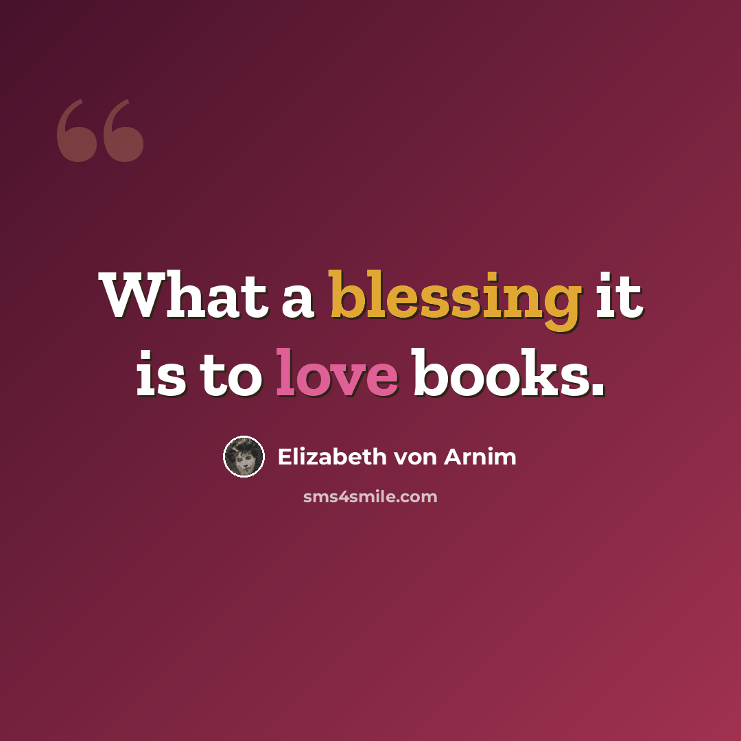 “What a blessing it is to love books.” quote by Elizabeth von Arnim